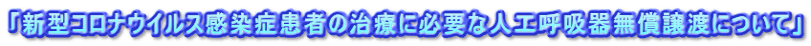 「新型コロナウイルス感染症患者の治療に必要な人工呼吸器無償譲渡について」